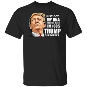 Just Got My DNA Results Back I’m 100% Trump Supporter Shirt T-Shirt Black S