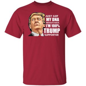 Just Got My DNA Results Back I’m 100% Trump Supporter Shirt T-Shirt Cardinal S