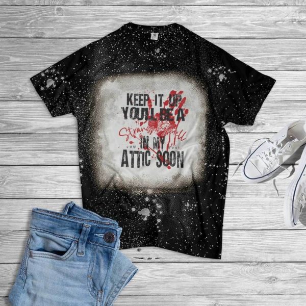 Keep It Up You'll Be A Strange Smell In My Attic Soon Halloween Bleached T-Shirt Bleached T-Shirt Black XS