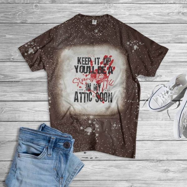 Keep It Up You'll Be A Strange Smell In My Attic Soon Halloween Bleached T-Shirt Bleached T-Shirt Brown XS