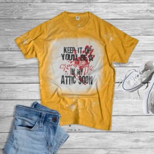 Keep It Up You'll Be A Strange Smell In My Attic Soon Halloween Bleached T-Shirt Bleached T-Shirt Gold XS