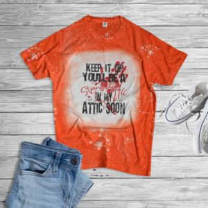 Keep It Up You'll Be A Strange Smell In My Attic Soon Halloween Bleached T-Shirt Bleached T-Shirt Orange XS