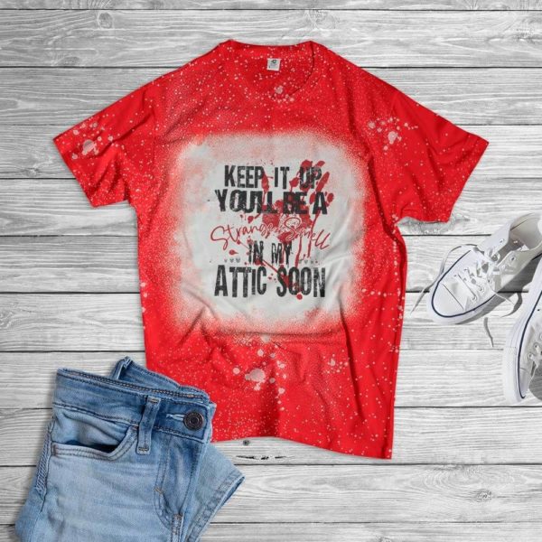 Keep It Up You'll Be A Strange Smell In My Attic Soon Halloween Bleached T-Shirt Bleached T-Shirt Red XS