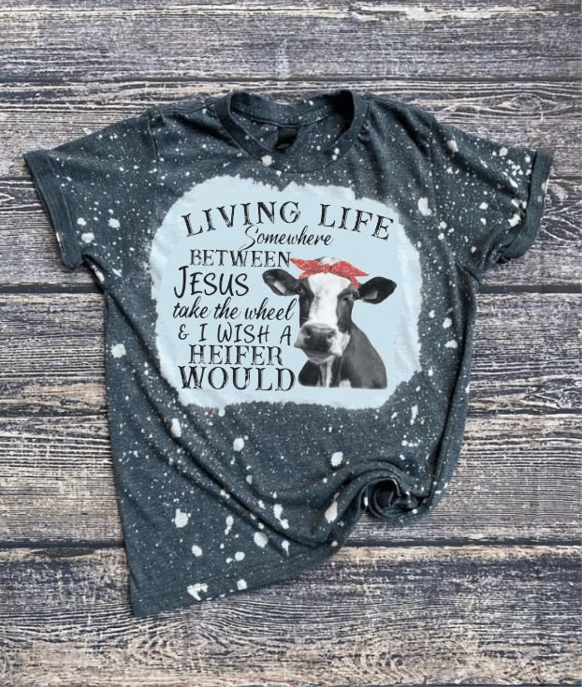 Living Life Somewhere Between Jesus & Heifer Cow Bleached Shirt Style: Bleached T-Shirt, Color: Black