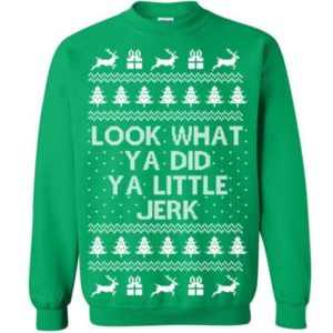 Look What Ya Did Ya Little Jerk Christmas Sweatshirt Sweatshirt Green S