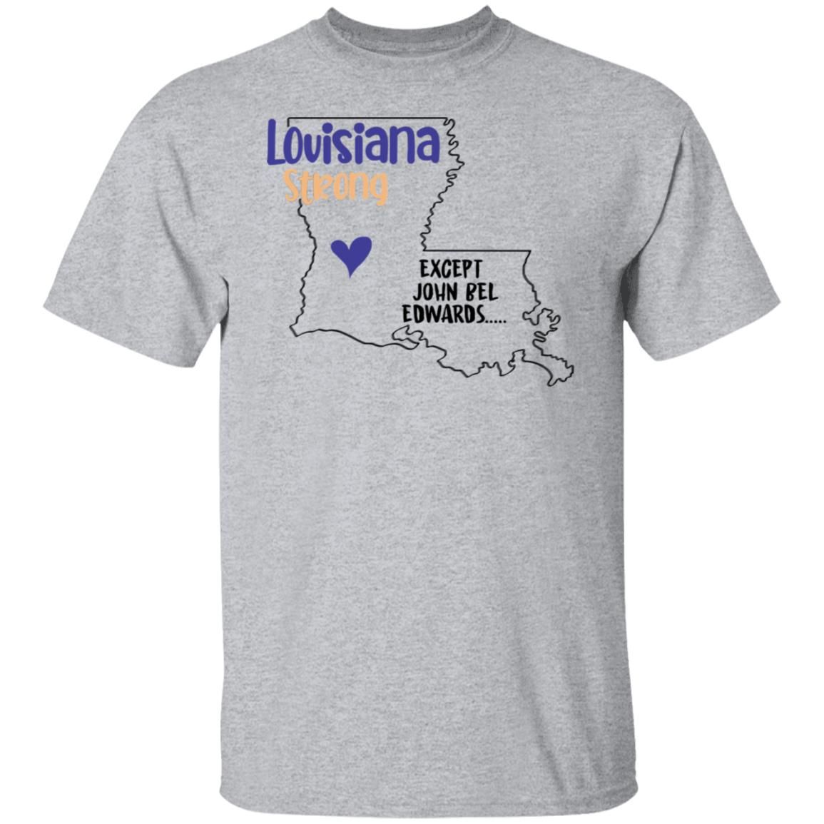 Louisiana strong except John Bel Edwards T-Shirt Style: T-shirt, Color: Sport Grey