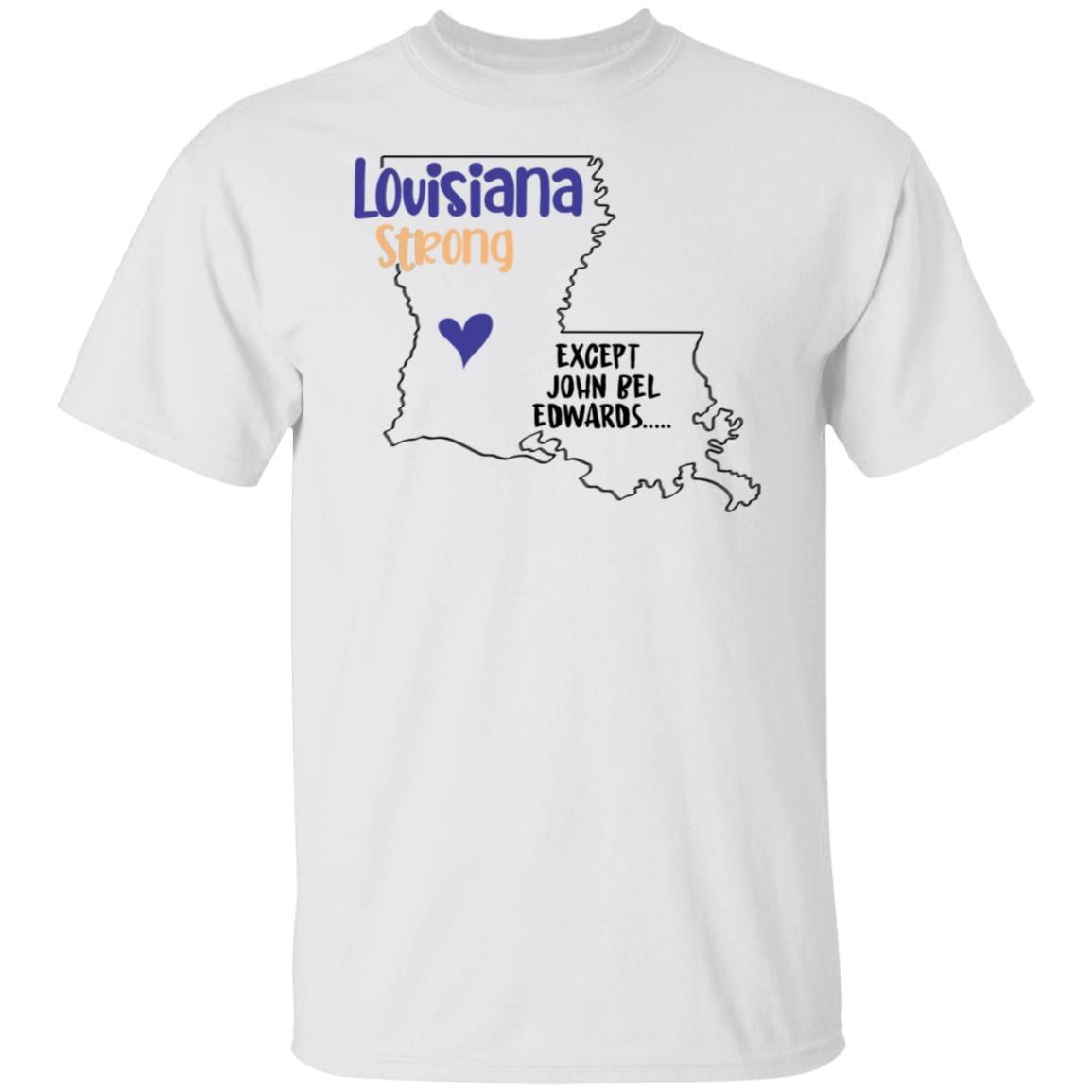 Louisiana strong except John Bel Edwards T-Shirt Style: T-shirt, Color: White