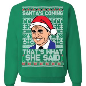 Michael Scott Santa's coming that's what she said christmas sweatshirt Sweatshirt Green S