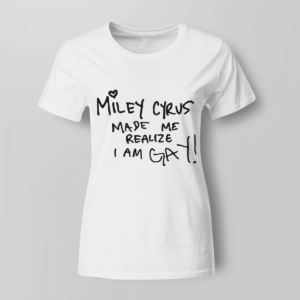 Miley Cyrus Made Me Realize I Am Gay Shirt product photo 11