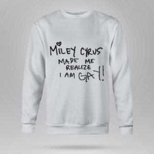 Miley Cyrus Made Me Realize I Am Gay Shirt Crewneck Sweatshirt Ash S