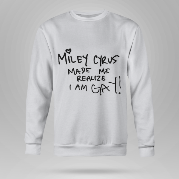Miley Cyrus Made Me Realize I Am Gay Shirt Crewneck Sweatshirt Ash S