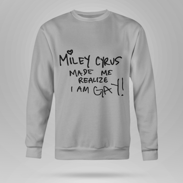 Miley Cyrus Made Me Realize I Am Gay Shirt Crewneck Sweatshirt Sports Grey S