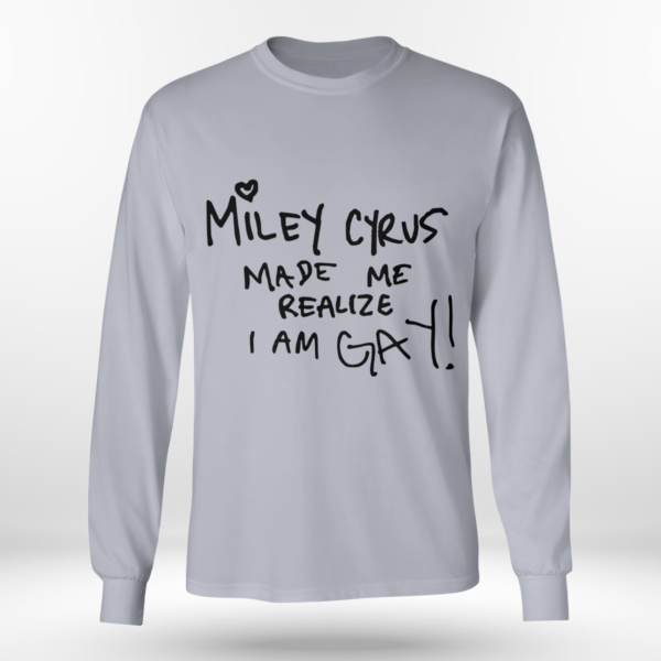 Miley Cyrus Made Me Realize I Am Gay Shirt Long Sleeve Tee Sports Grey S
