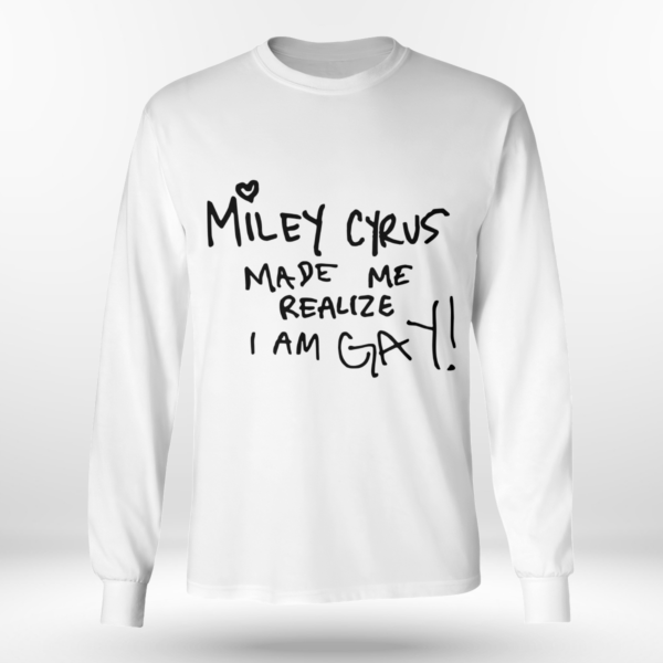 Miley Cyrus Made Me Realize I Am Gay Shirt Long Sleeve Tee White S