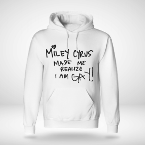 Miley Cyrus Made Me Realize I Am Gay Shirt Unisex Hoodie White S