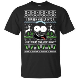 Morty Reindeer I Turned Myself Into A Christmas Sweater Morty Christmas T-Shirt Hoodie Unisex T-Shirt Black S