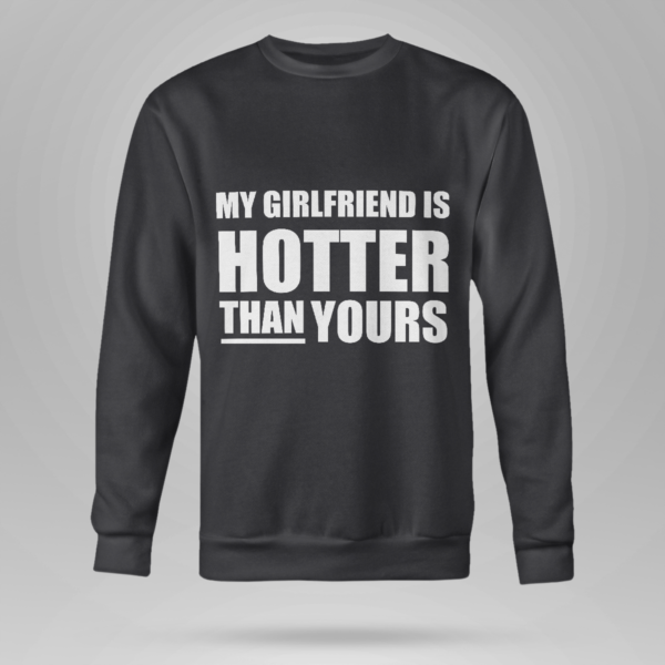 My Girlfriend Is Hotter Than Yours Shirt Crewneck Sweatshirt Black S