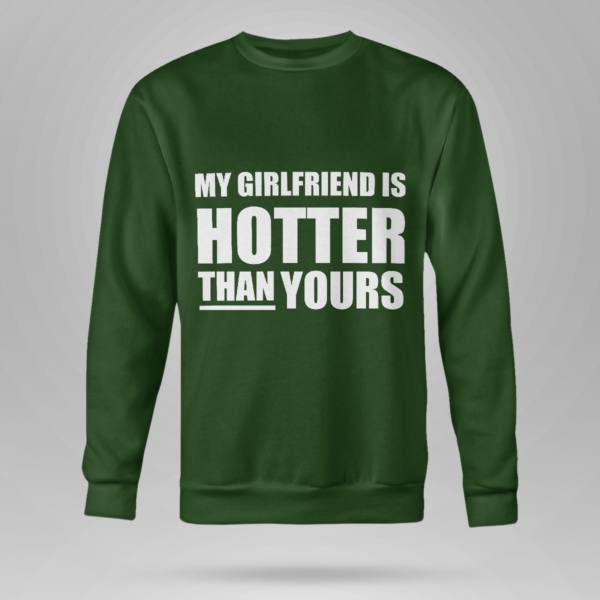 My Girlfriend Is Hotter Than Yours Shirt Crewneck Sweatshirt Forest Green S