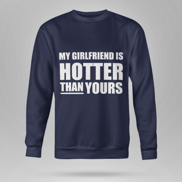 My Girlfriend Is Hotter Than Yours Shirt Crewneck Sweatshirt Navy S