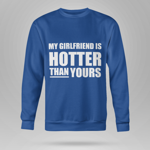 My Girlfriend Is Hotter Than Yours Shirt Crewneck Sweatshirt Royal Blue S