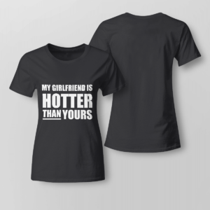 My Girlfriend Is Hotter Than Yours Shirt Ladies T-shirt Black XS