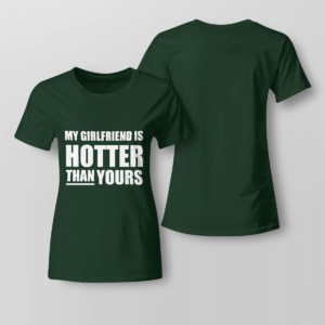 My Girlfriend Is Hotter Than Yours Shirt Ladies T-shirt Forest Green XS
