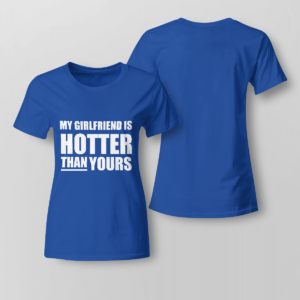 My Girlfriend Is Hotter Than Yours Shirt Ladies T-shirt Royal Blue XS