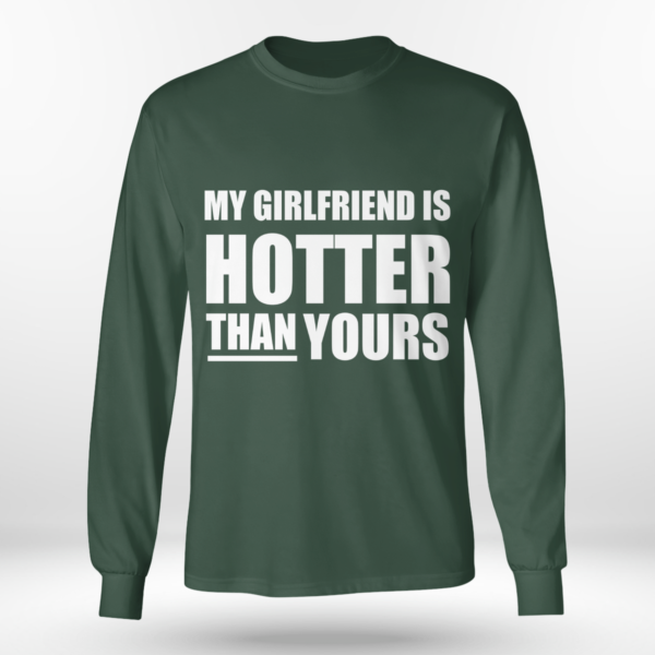 My Girlfriend Is Hotter Than Yours Shirt Long Sleeve Tee Forest Green S