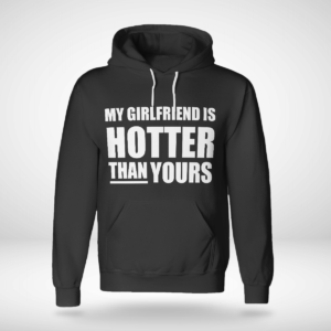 My Girlfriend Is Hotter Than Yours Shirt Unisex Hoodie Black S