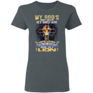 My God’s Not Dead He’s Surely Alive Jesus Cross Shirt Ladies T-Shirt Dark Heather S