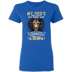 My God’s Not Dead He’s Surely Alive Jesus Cross Shirt Ladies T-Shirt Royal S