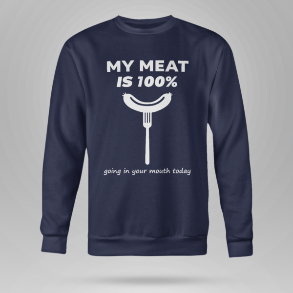 My Meat Is 100% Going In Your Mouth Today BBQ Shirt Crewneck Sweatshirt Navy S