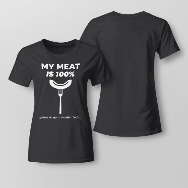 My Meat Is 100% Going In Your Mouth Today BBQ Shirt Ladies T-shirt Black XS