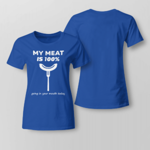 My Meat Is 100% Going In Your Mouth Today BBQ Shirt Ladies T-shirt Royal Blue XS