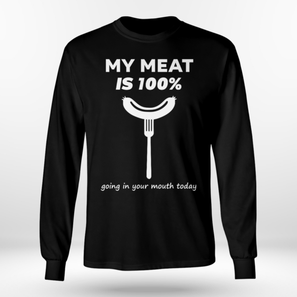 My Meat Is 100% Going In Your Mouth Today BBQ Shirt Long Sleeve Tee Black S