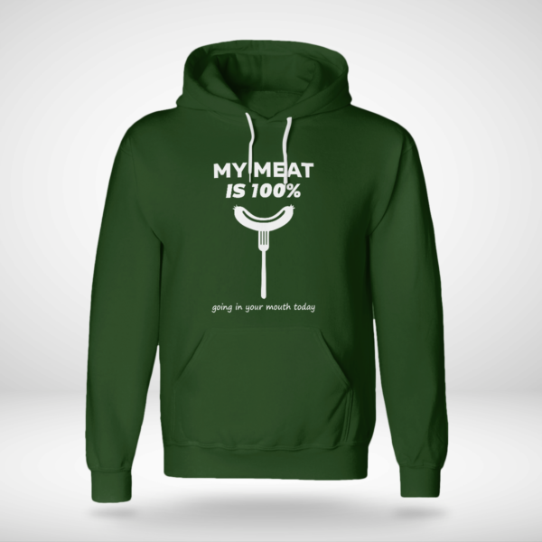 My Meat Is 100% Going In Your Mouth Today BBQ Shirt Unisex Hoodie Forest Green S
