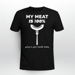 My Meat Is 100% Going In Your Mouth Today BBQ Shirt Unisex T-shirt Black S