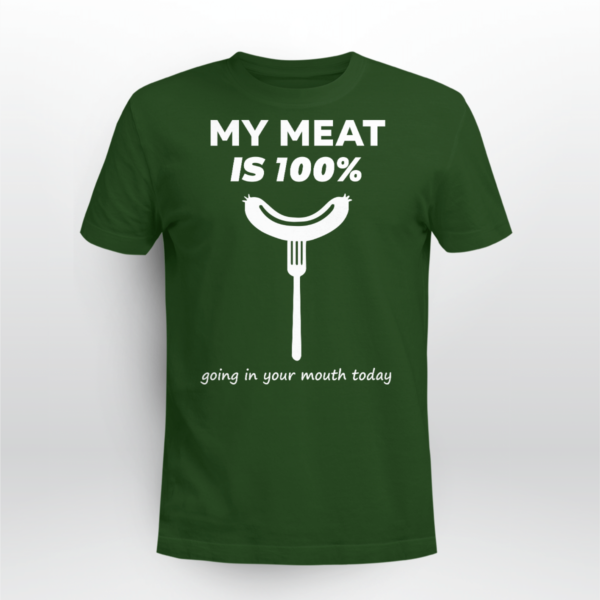 My Meat Is 100% Going In Your Mouth Today BBQ Shirt Unisex T-shirt Forest Green S
