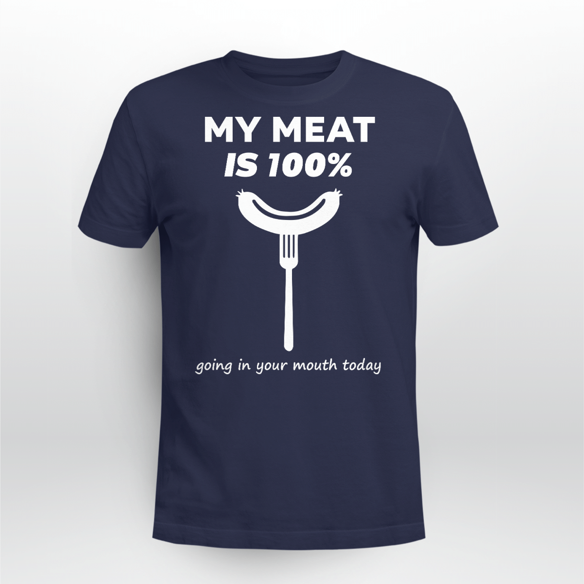 My Meat Is 100% Going In Your Mouth Today BBQ Shirt Style: Unisex T-shirt, Color: Navy