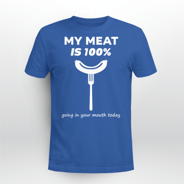 My Meat Is 100% Going In Your Mouth Today BBQ Shirt Unisex T-shirt Royal Blue S