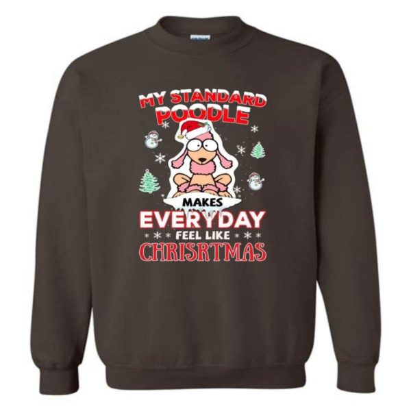 My Standard Poodle Makes Everyday Feel Like Christmas Shirt Sweatshirt Dark Chocolate S