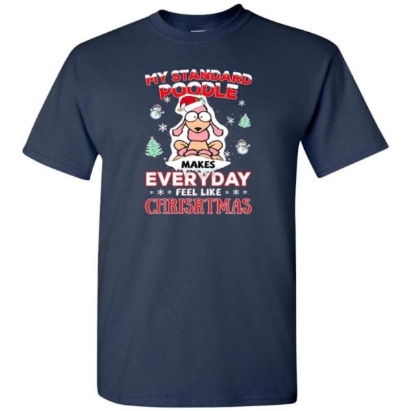 My Standard Poodle Makes Everyday Feel Like Christmas Shirt Unisex T-Shirt Navy S
