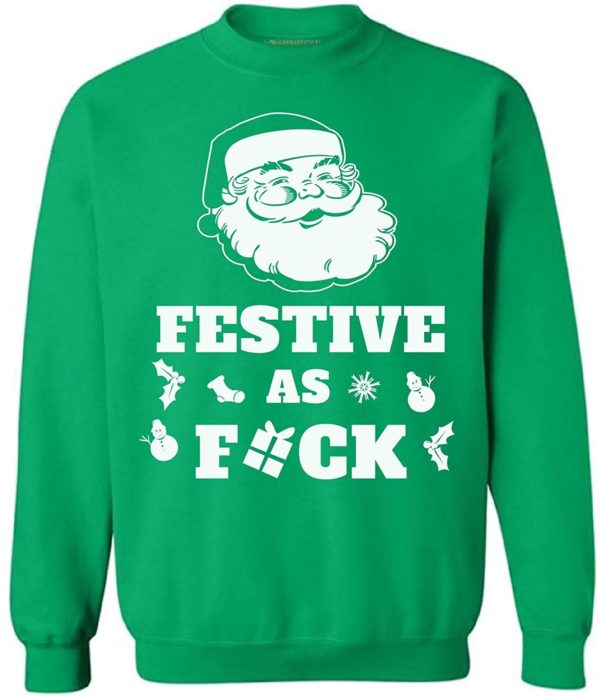 Naughty Santa Festive As Fuck Ugly Christmas Sweatshirt Sweatshirt Green S