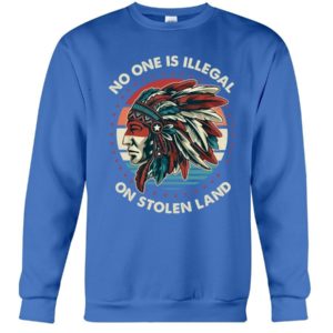 No One Is Illegal On Stolen Land Shirt Crewneck Sweatshirt Royal Blue S
