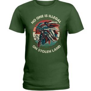 No One Is Illegal On Stolen Land Shirt Ladies T-Shirt Forest Green S