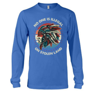 No One Is Illegal On Stolen Land Shirt Long Sleeve Tee Royal Blue S