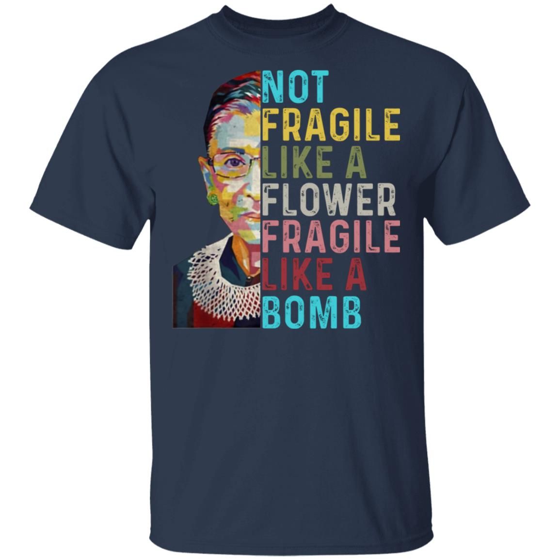 Not Fragile Like A Flower But A Bomb Ruth Ginsburg Rbg Graphic Tee Shirt Style: Gildan Ultra Cotton T-Shirt, Color: Navy