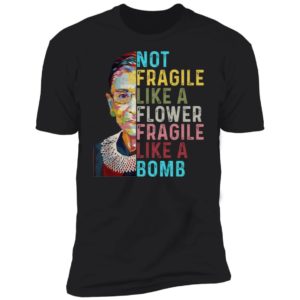 Not Fragile Like A Flower But A Bomb Ruth Ginsburg Rbg Graphic Tee Shirt Next Level Premium Short Sleeve T-Shirt Black S