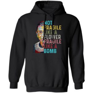 Not Fragile Like A Flower But A Bomb Ruth Ginsburg Rbg Graphic Tee Shirt Unisex Pullover Hoodie 8 oz. Black S
