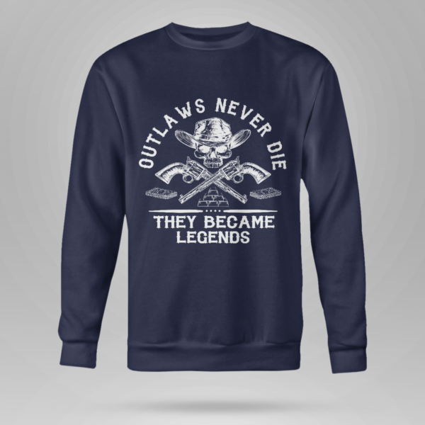 Outlaws Never Die They Became Legends Shirt Crewneck Sweatshirt Navy S